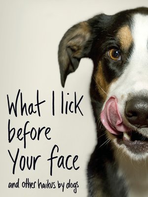 cover image of What I Lick Before Your Face ... and Other Haikus by Dogs